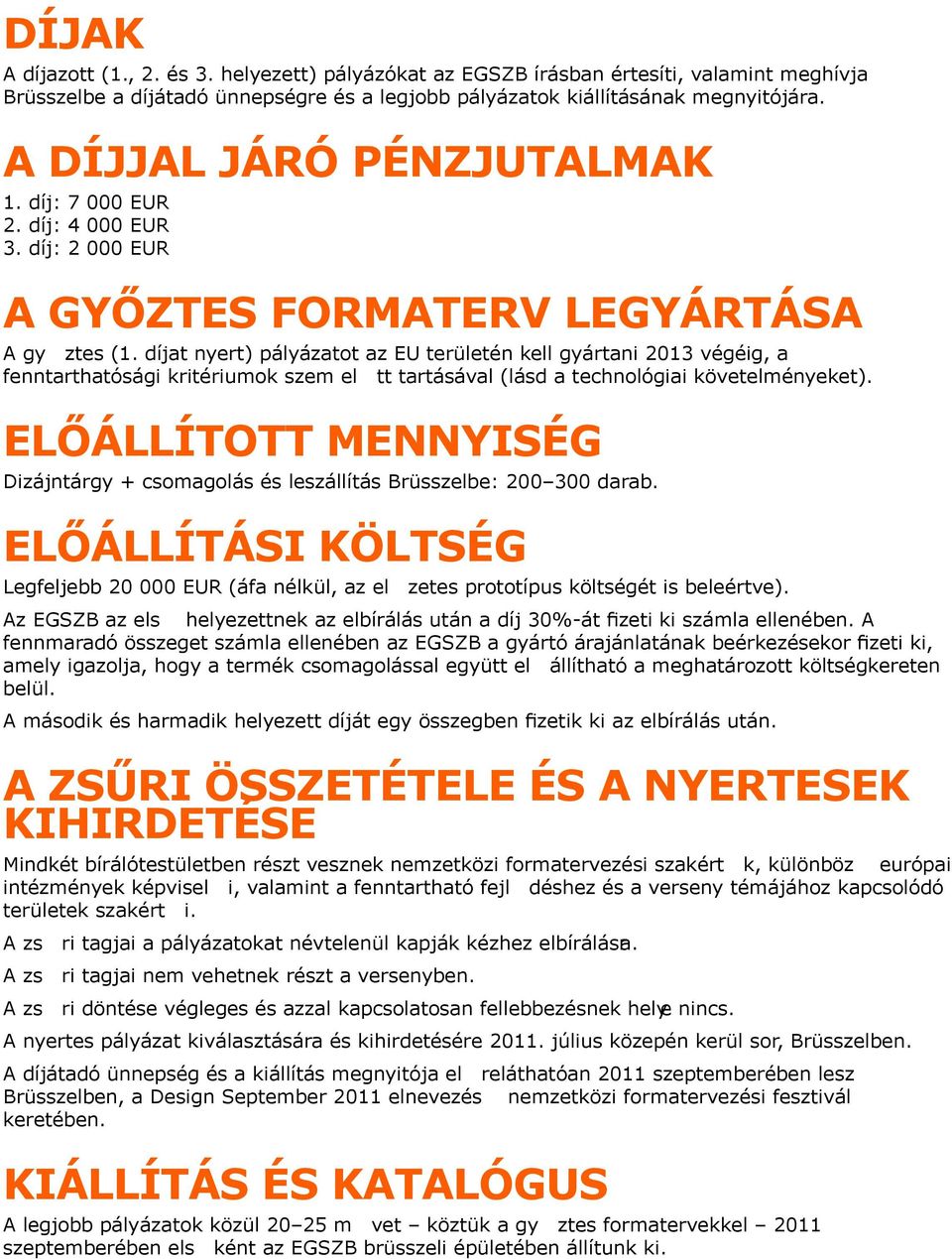 díjat nyert) pályázatot az EU területén kell gyártani 2013 végéig, a fenntarthatósági kritériumok szem előtt tartásával (lásd a technológiai követelményeket).