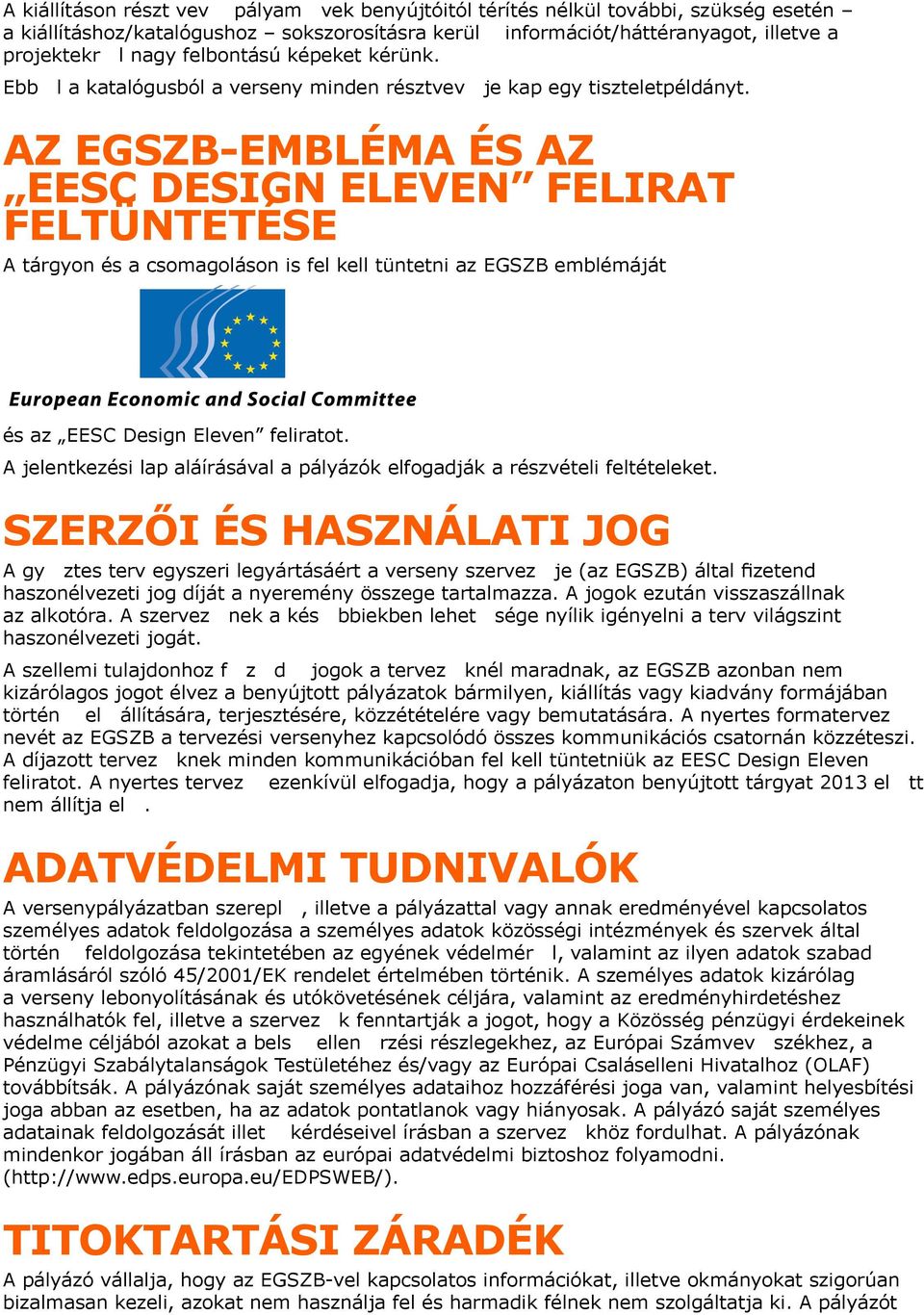 AZ EGSZB-EMBLÉMA ÉS AZ EESC DESIGN ELEVEN FELIRAT FELTÜNTETÉSE A tárgyon és a csomagoláson is fel kell tüntetni az EGSZB emblémáját és az EESC Design Eleven feliratot.