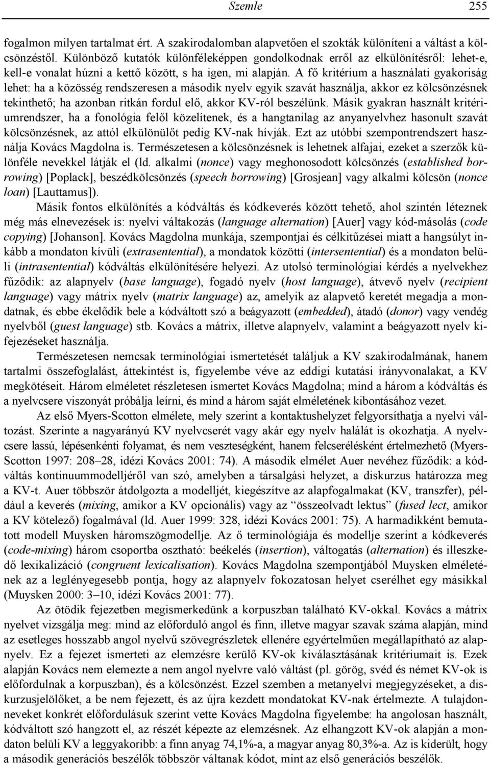 A f$ kritérium a használati gyakoriság lehet: ha a közösség rendszeresen a második nyelv egyik szavát használja, akkor ez kölcsönzésnek tekinthet$; ha azonban ritkán fordul el$, akkor KV-ról