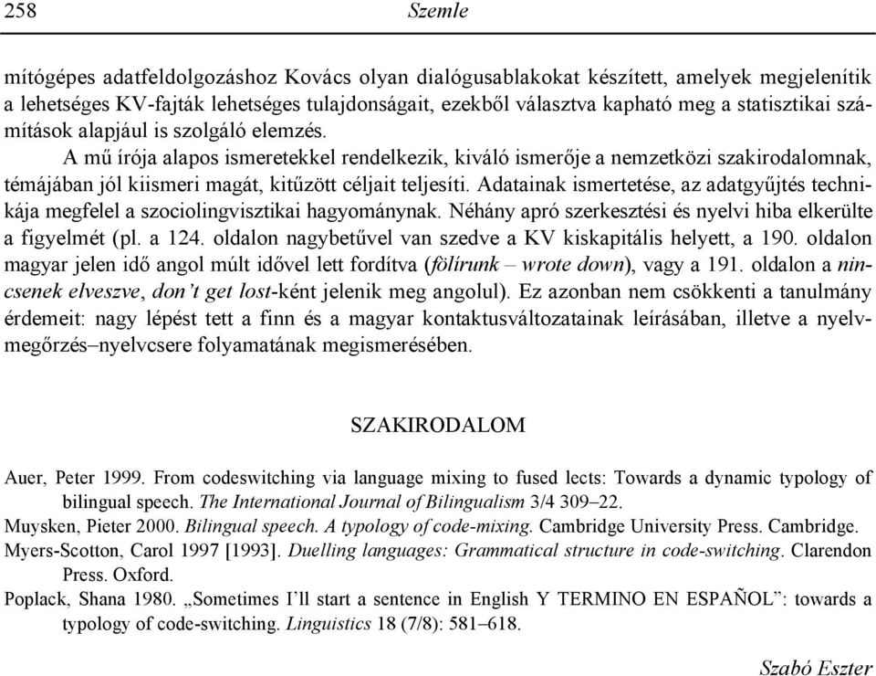 Adatainak ismertetése, az adatgy2jtés technikája megfelel a szociolingvisztikai hagyománynak. Néhány apró szerkesztési és nyelvi hiba elkerülte a figyelmét (pl. a 124.