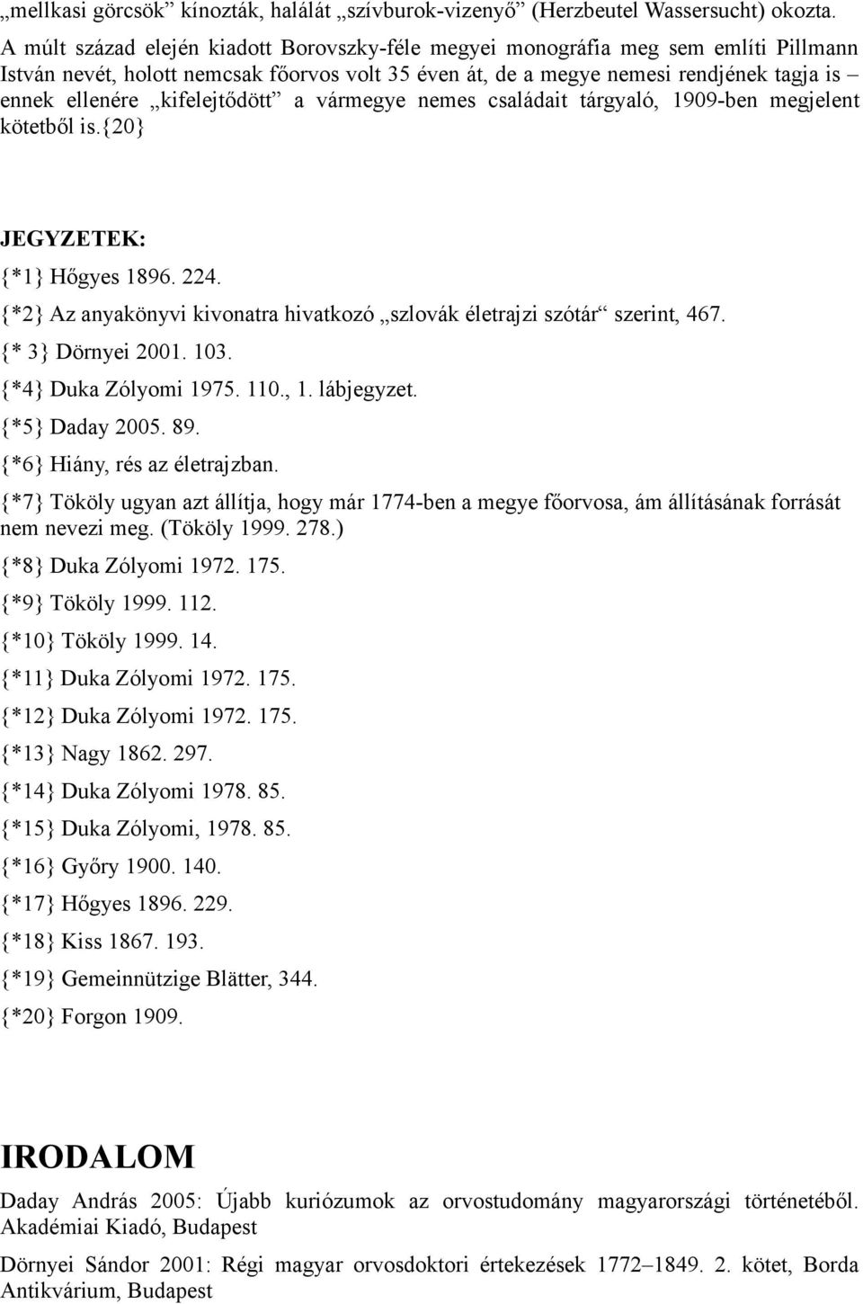 kifelejtődött a vármegye nemes családait tárgyaló, 1909-ben megjelent kötetből is.{20} JEGYZETEK: {*1} Hőgyes 1896. 224. {*2} Az anyakönyvi kivonatra hivatkozó szlovák életrajzi szótár szerint, 467.