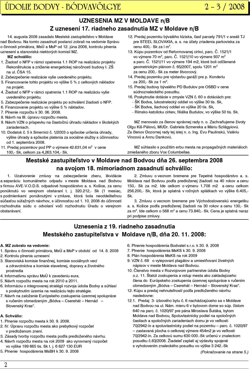 Žiados o NFP v rámci opatrenia 1.1 ROP na realizáciu projektu Rekonštrukcia a zníženie energetickej náročnosti budovy I. ZŠ na ul. ČSA 15. 2. Zabezpečenie realizácie vyše uvedeného projektu. 3.