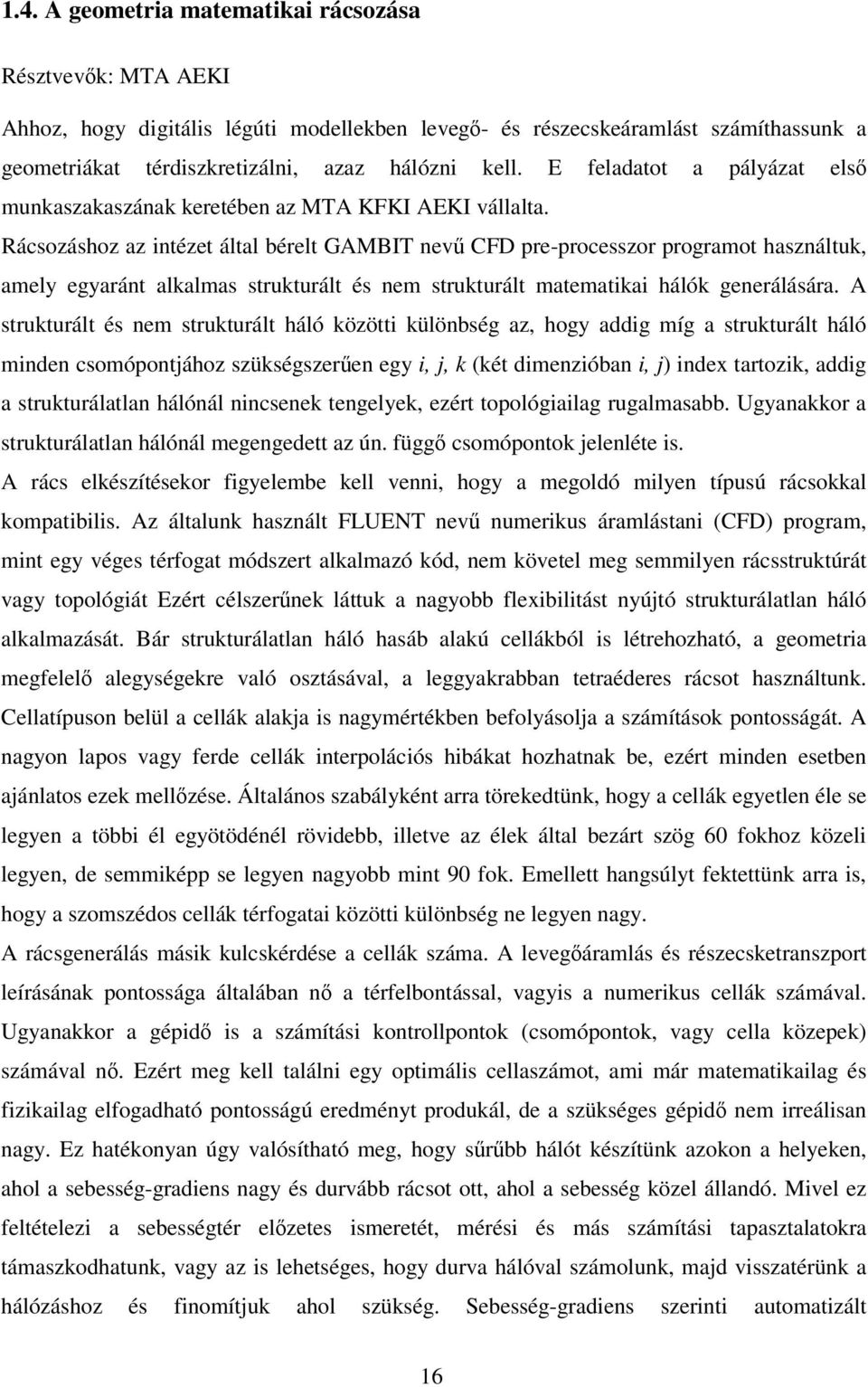 Rácsozáshoz az intézet által bérelt GAMBIT nev CFD pre-processzor programot használtuk, amely egyaránt alkalmas strukturált és nem strukturált matematikai hálók generálására.