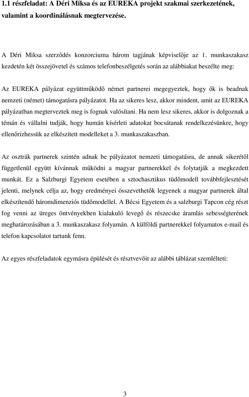 támogatásra pályázatot. Ha az sikeres lesz, akkor mindent, amit az EUREKA pályázatban megterveztek meg is fognak valósítani.