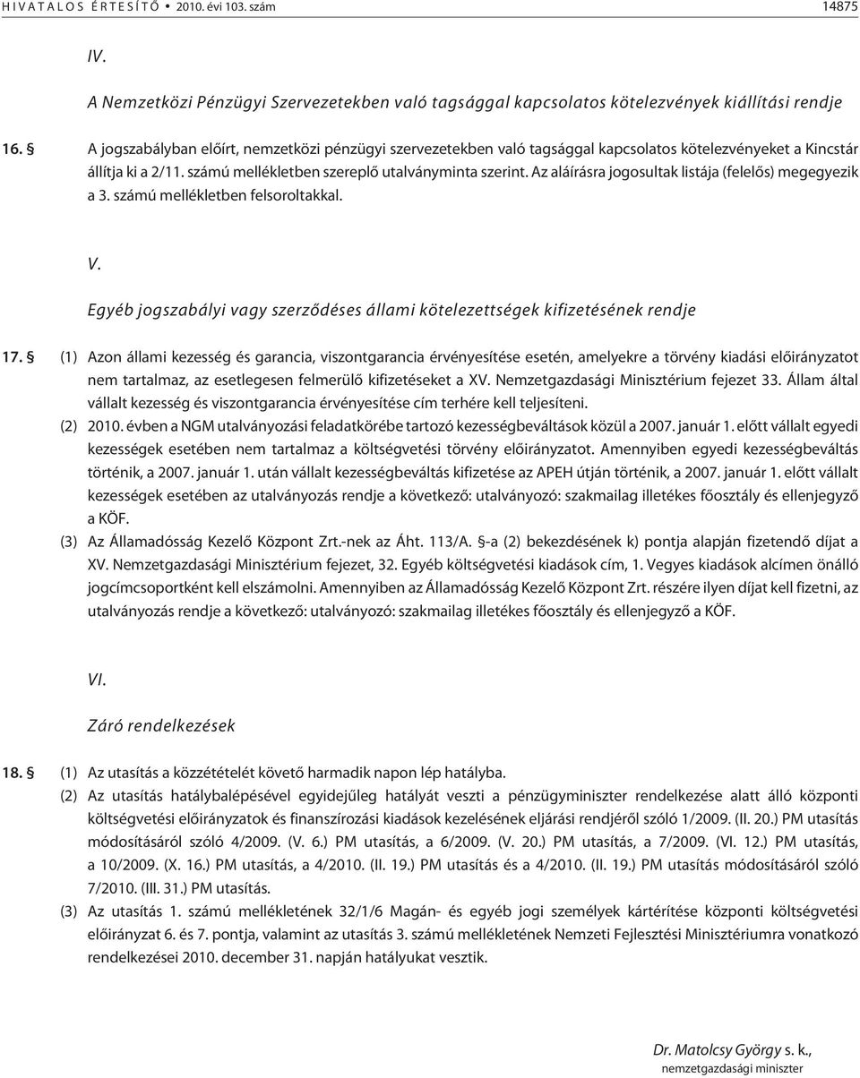 Az aláírásra jogosultak listája (felelõs) megegyezik a 3. számú mellékletben felsoroltakkal. V. Egyéb jogszabályi vagy szerzõdéses állami kötelezettségek kifizetésének rendje 17.