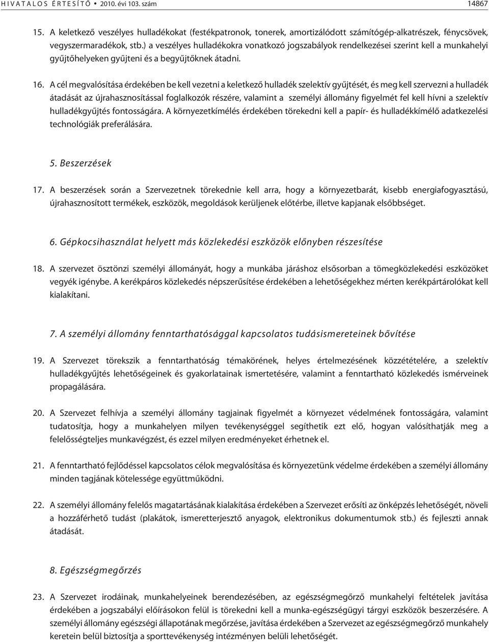 A cél megvalósítása érdekében be kell vezetni a keletkezõ hulladék szelektív gyûjtését, és meg kell szervezni a hulladék átadását az újrahasznosítással foglalkozók részére, valamint a személyi