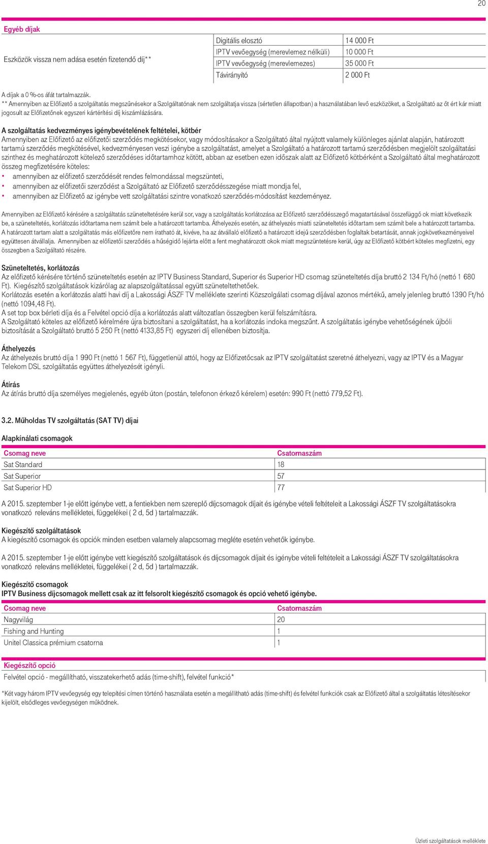 ** Amennyiben az Előfizető a szolgáltatás megszűnésekor a Szolgáltatónak nem szolgáltatja vissza (sértetlen állapotban) a használatában levő eszközöket, a Szolgáltató az őt ért kár miatt jogosult az