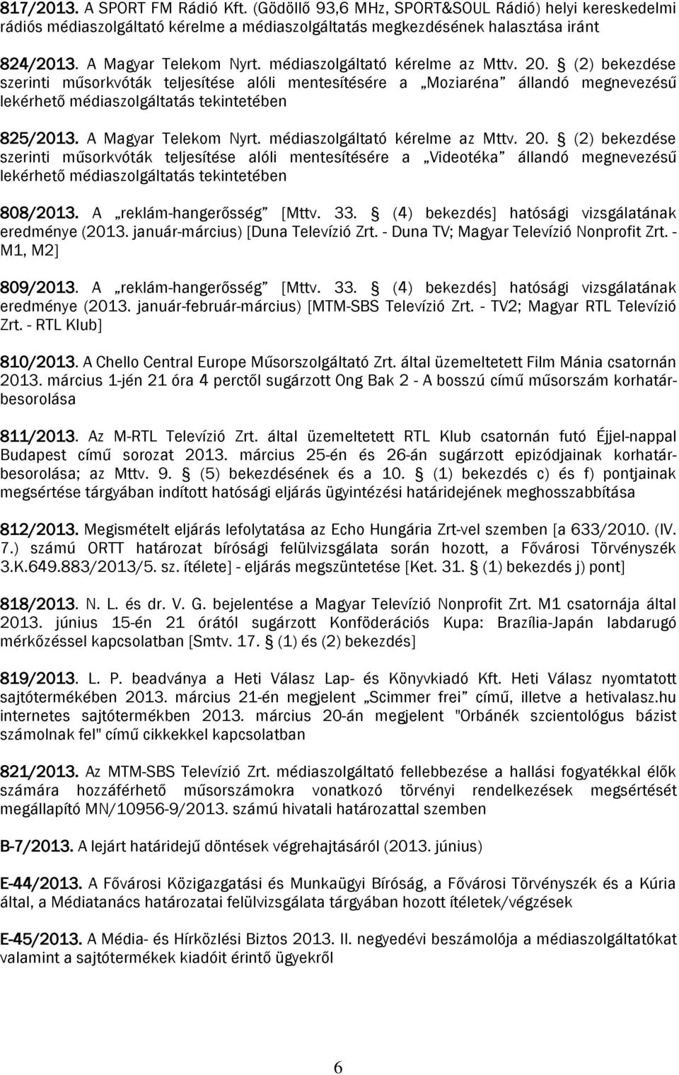 (2) bekezdése szerinti műsorkvóták teljesítése alóli mentesítésére a Moziaréna állandó megnevezésű lekérhető médiaszolgáltatás tekintetében 825/2013.