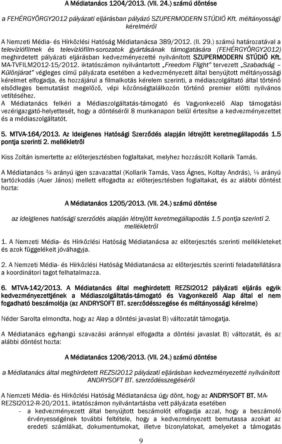 ) számú határozatával a televíziófilmek és televíziófilm-sorozatok gyártásának támogatására (FEHÉRGYÖRGY2012) meghirdetett pályázati eljárásban kedvezményezetté nyilvánított SZUPERMODERN STÚDIÓ Kft.