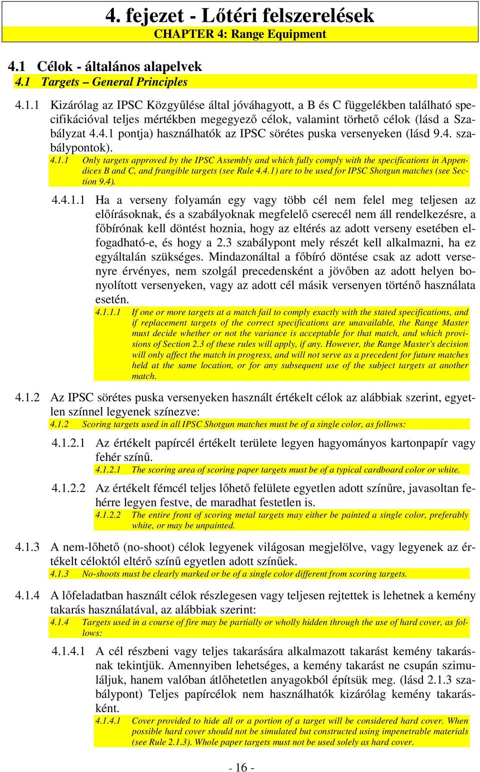 4.1) are to be used for IPSC Shotgun matches (see Section 9.4). 4.4.1.1 Ha a verseny folyamán egy vagy több cél nem felel meg teljesen az elıírásoknak, és a szabályoknak megfelelı cserecél nem áll