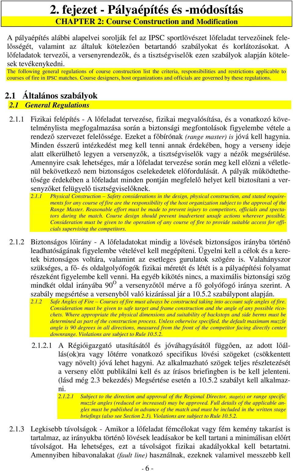 The following general regulations of course construction list the criteria, responsibilities and restrictions applicable to courses of fire in IPSC matches.