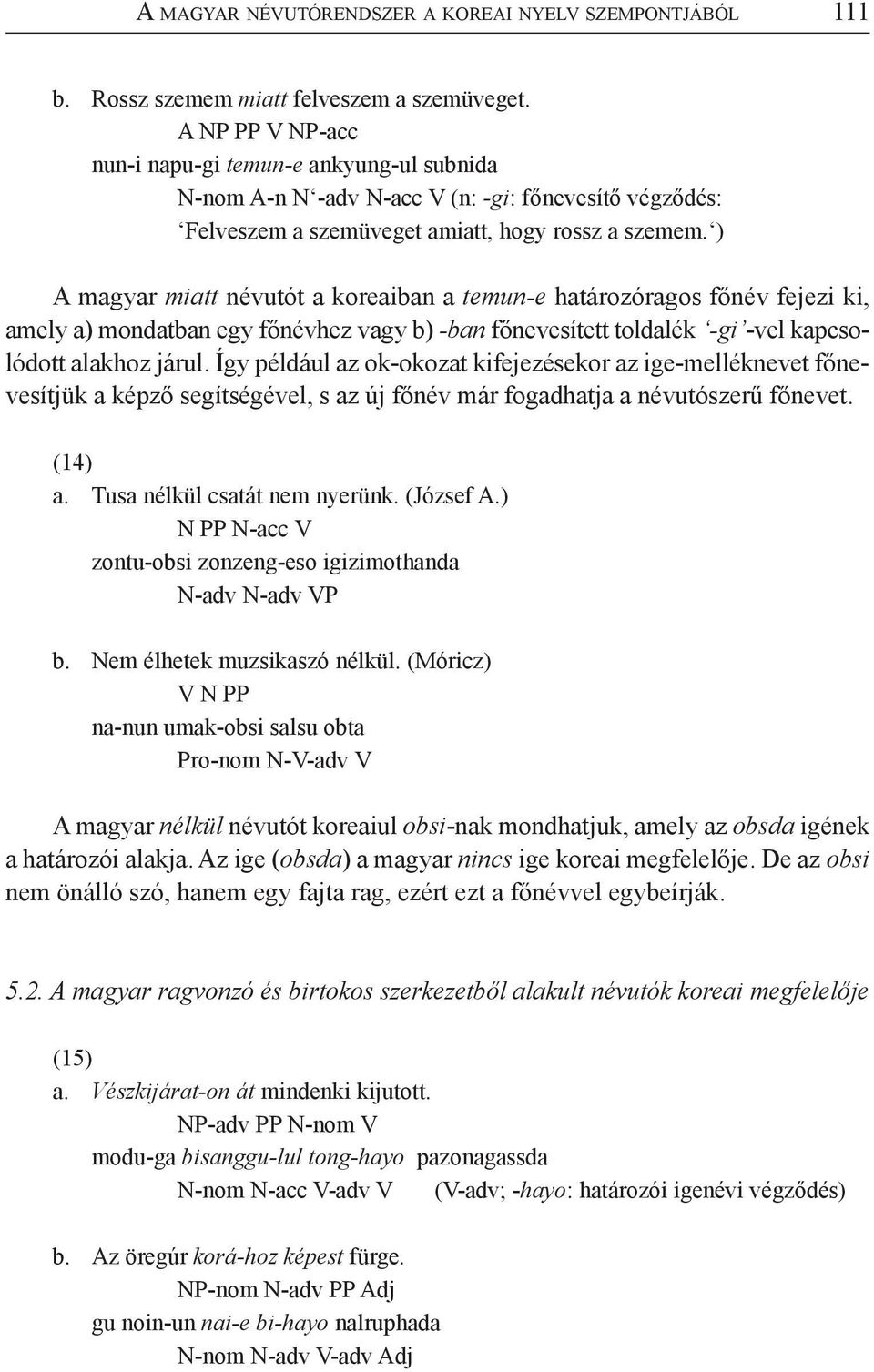 ) A magyar miatt névutót a koreaiban a temun-e határozóragos főnév fejezi ki, amely a) mondatban egy főnévhez vagy b) -ban főnevesített toldalék -gi -vel kapcsolódott alakhoz járul.