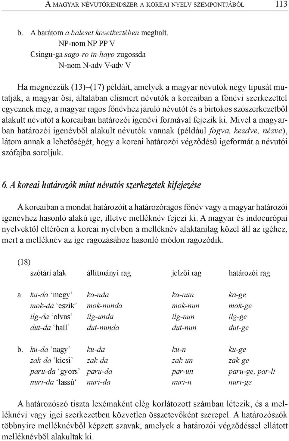 koreaiban a főnévi szerkezettel egyeznek meg, a magyar ragos főnévhez járuló névutót és a birtokos szószerkezetből alakult névutót a koreaiban határozói igenévi formával fejezik ki.