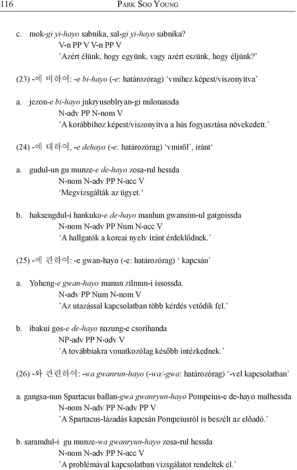 (24) -에 대하여, -e dehayo (-e: határozórag) vmiről, iránt a. gudul-un gu munze-e de-hayo zosa-rul hessda N-nom N-adv PP N-acc V Megvizsgálták az ügyet. b.