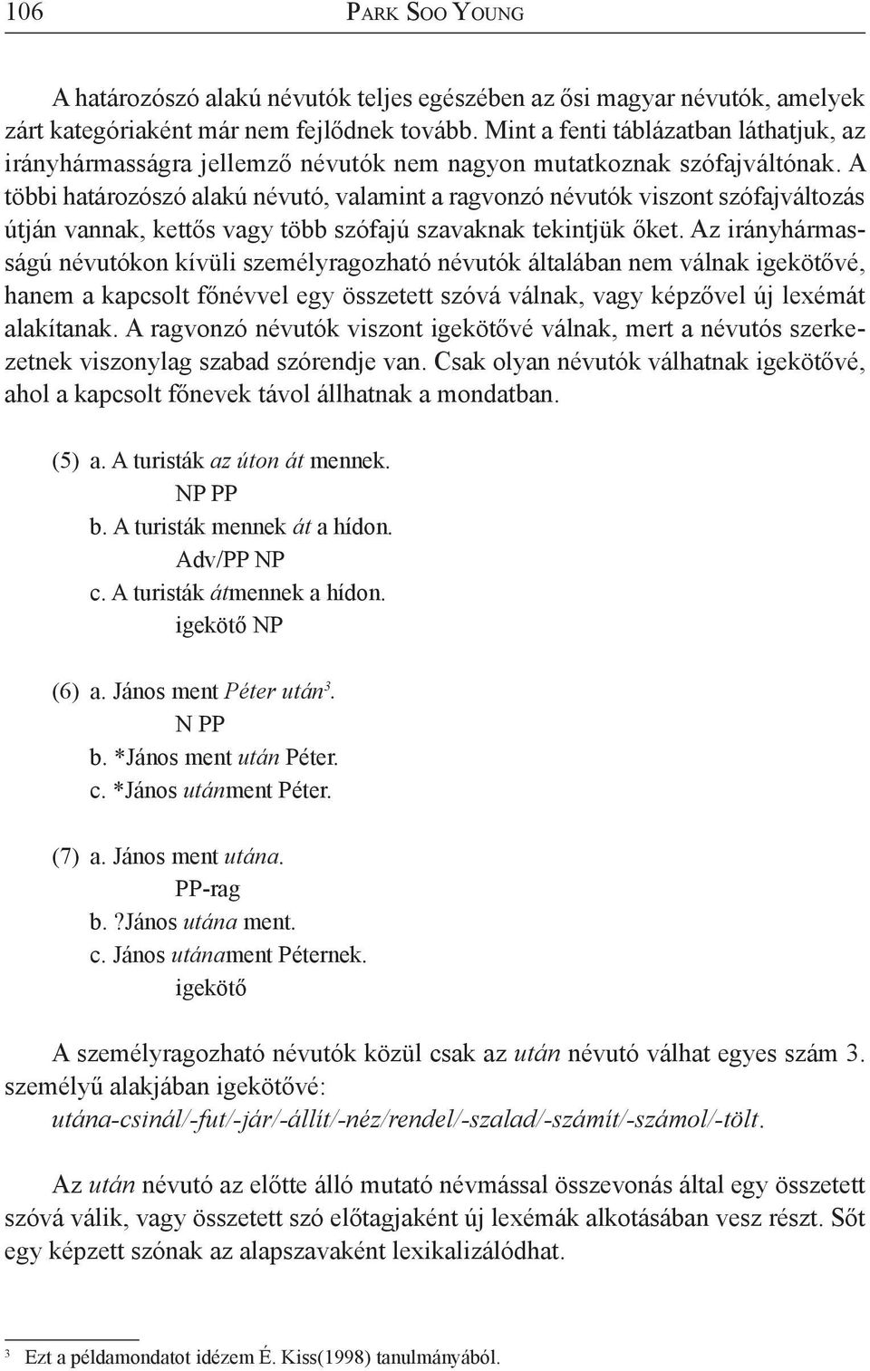 A többi határozószó alakú névutó, valamint a ragvonzó névutók viszont szófajváltozás útján vannak, kettős vagy több szófajú szavaknak tekintjük őket.