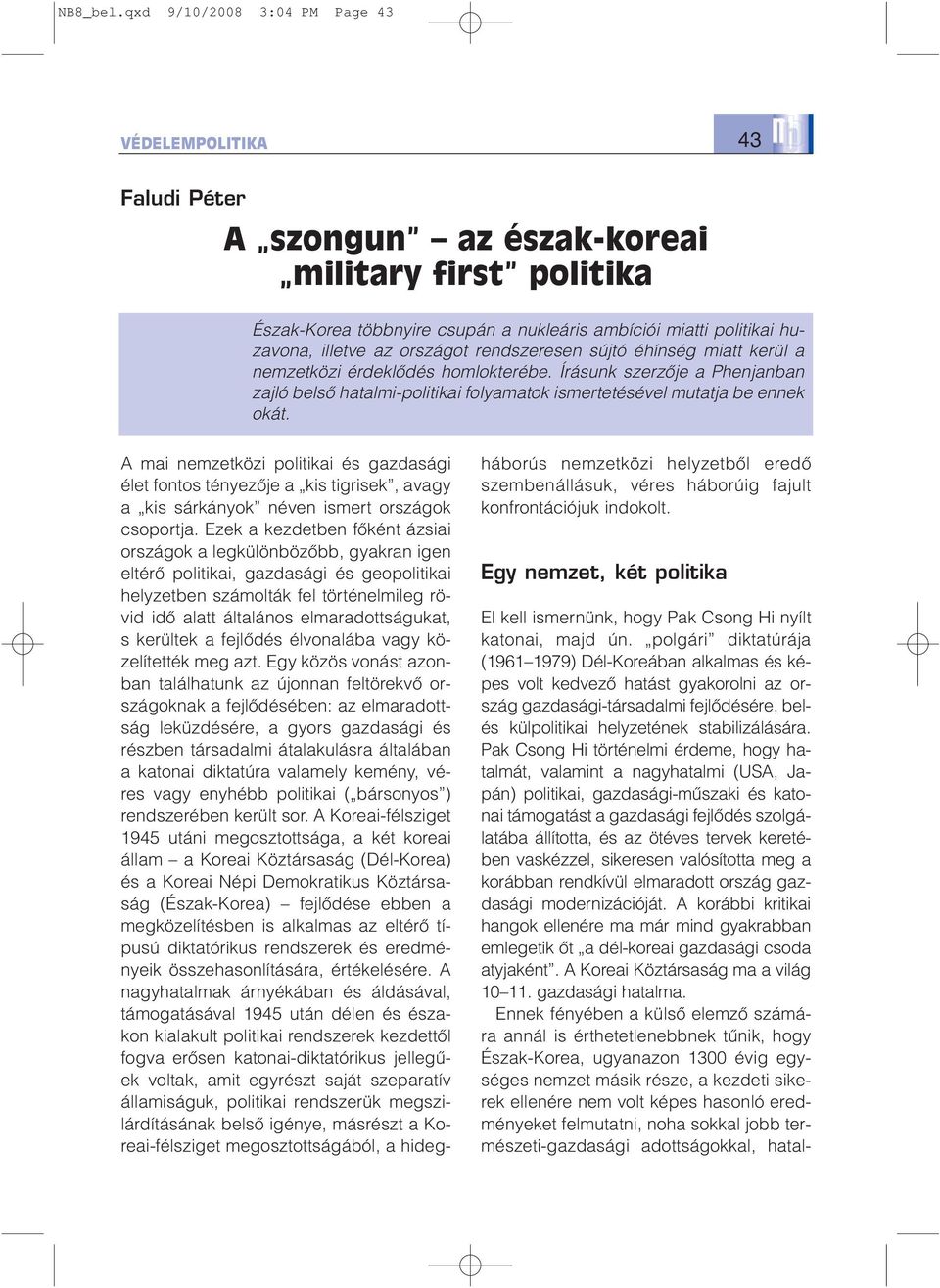 rendszeresen sújtó éhínség miatt kerül a nemzetközi érdeklõdés homlokterébe. Írásunk szerzõje a Phenjanban zajló belsõ hatalmi-politikai folyamatok ismertetésével mutatja be ennek okát.