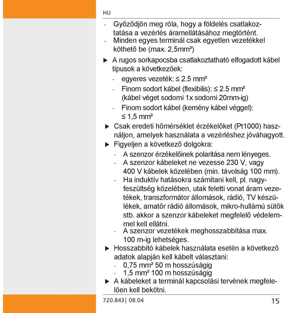 5 mm² (kábel véget sodorni 1x sodorni 20mm-ig) - Finom sodort kábel (kemény kábel véggel): 1,5 mm² Csak eredeti hőmérséklet érzékelőket (Pt1000) használjon, amelyek használata a vezérléshez