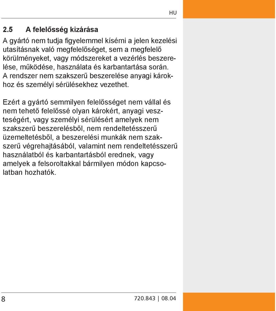 Ezért a gyártó semmilyen felelősséget nem vállal és nem tehető felelőssé olyan károkért, anyagi veszteségért, vagy személyi sérülésért amelyek nem szakszerű beszerelésből, nem