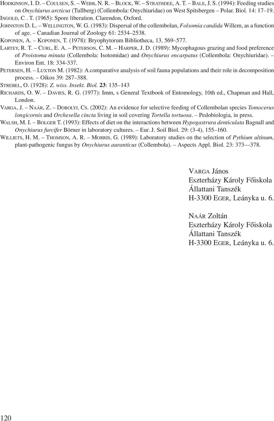 Canadian Journal of Zoology 61: 2534 2538. KOPONEN, A. KOPONEN, T. (1978): Bryophytorum Bibliotheca, 13, 569 577. LARTEY, R. T. CURL, E. A. PETERSON, C. M. HARPER, J. D.
