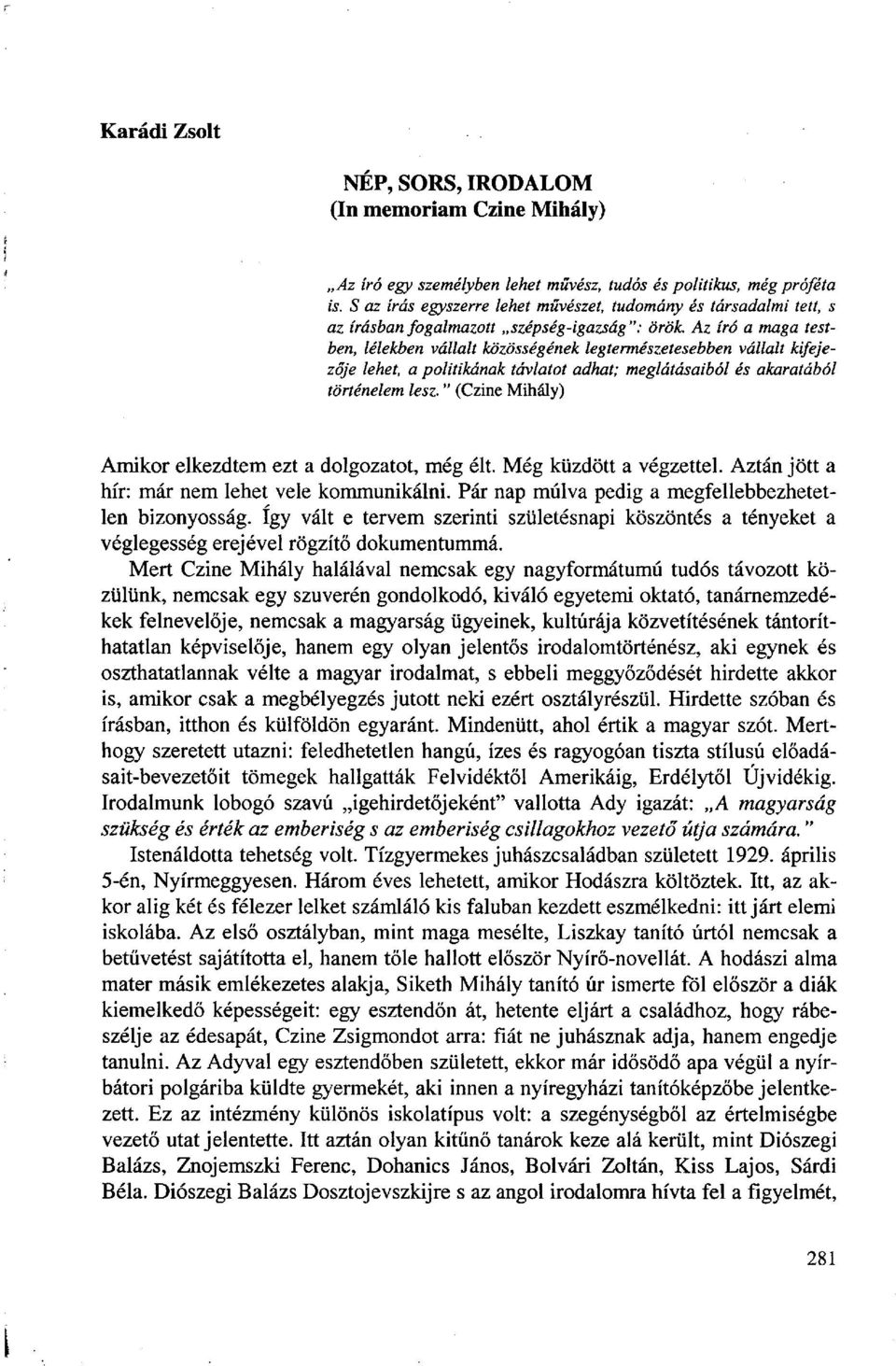 Az író a maga testben, lélekben vállalt közösségének legtermészetesebben vállalt kifejezője lehet, a politikának távlatot adhat; meglátásaiból és akaratából történelem lesz.