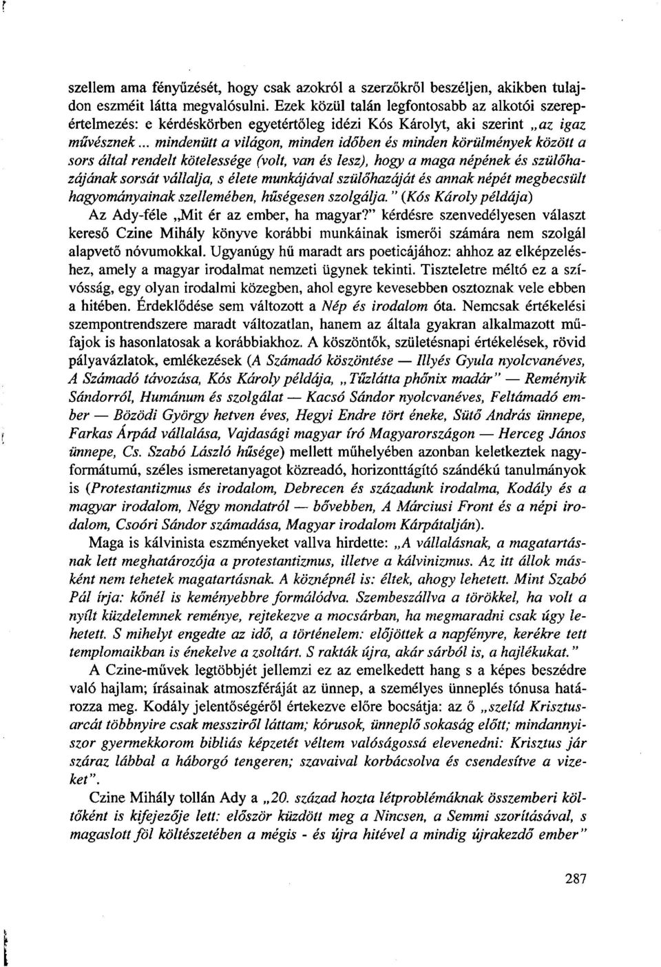 .. mindenütt a világon, minden időben és minden körülmények között a sors által rendelt kötelessége (volt, van és lesz), hogy a maga népének és szülőhazájának sorsát vállalja, s élete munkájával