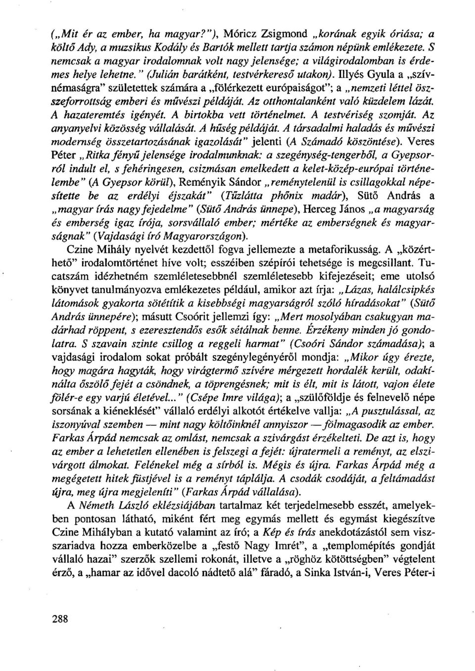 Illyés Gyula a szívnémaságra" születettek számára a fölérkezett európaiságot"; a nemzeti léttel öszszeforrottság emberi és művészi példáját. Az otthontalanként való küzdelem lázát.