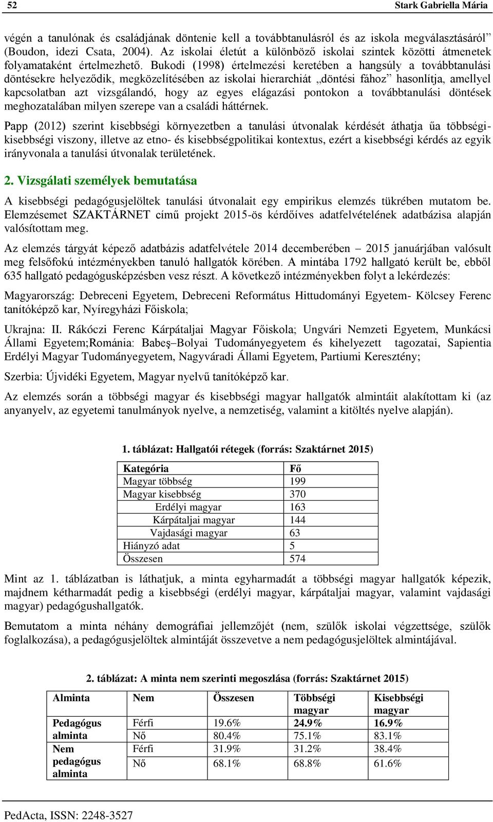 Bukodi (1998) értelmezési keretében a hangsúly a továbbtanulási döntésekre helyeződik, megközelítésében az iskolai hierarchiát döntési fához hasonlítja, amellyel kapcsolatban azt vizsgálandó, hogy az