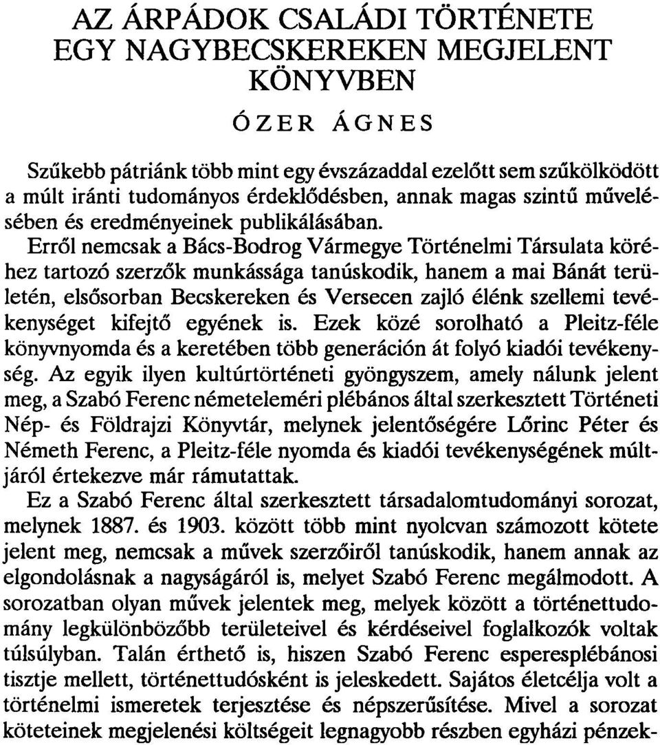 Erről nemcsak a Bács-Bodrog Vármegye Történelmi Társulata köréhez tartozó szerzők munkássága tanúskodik, hanem a mai Bánát területén, elsősorban Becskereken és Versecen zajló élénk szellemi