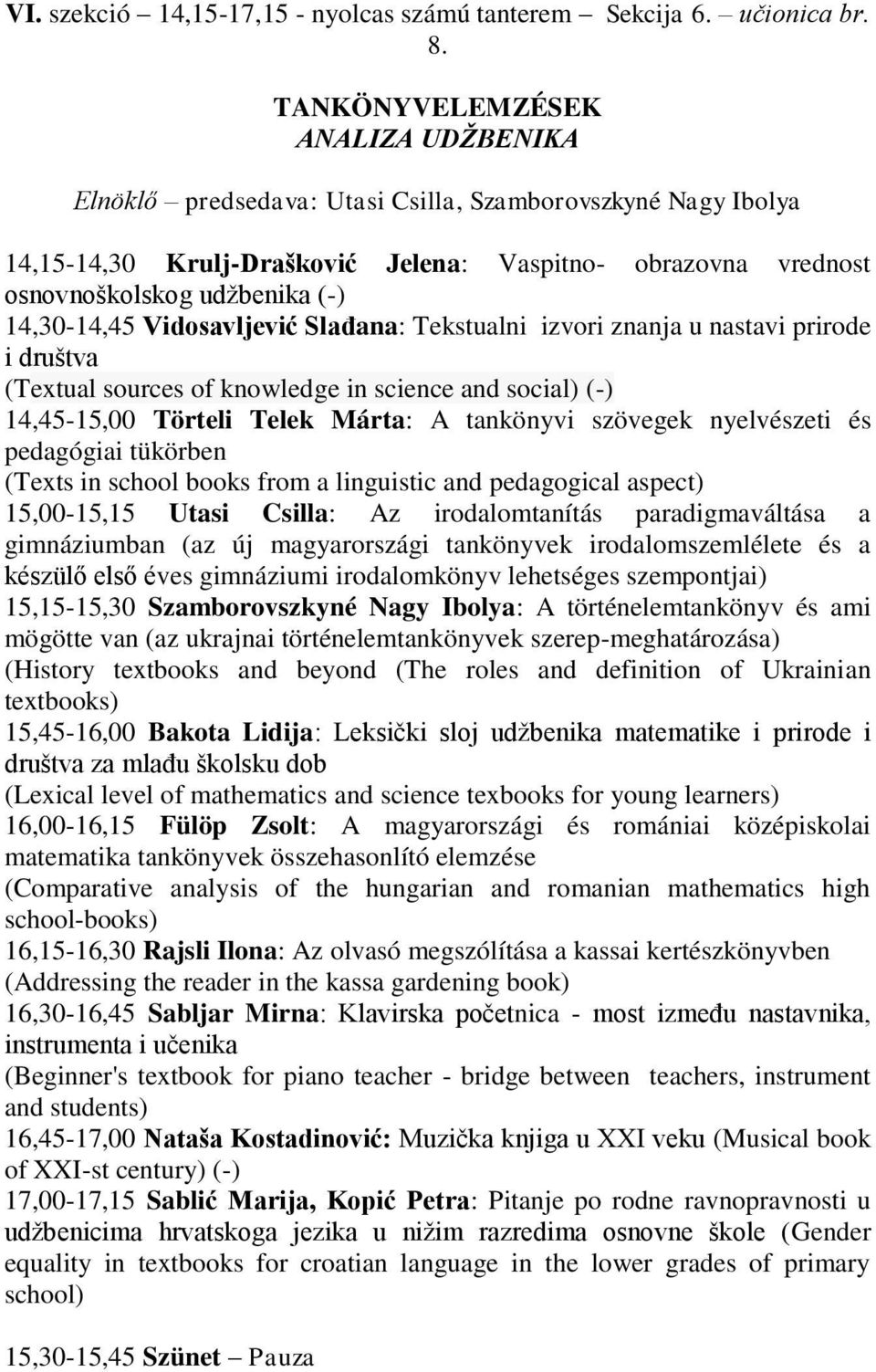 14,30-14,45 Vidosavljević Slađana: Tekstualni izvori znanja u nastavi prirode i društva (Textual sources of knowledge in science and social) (-) 14,45-15,00 Törteli Telek Márta: A tankönyvi szövegek