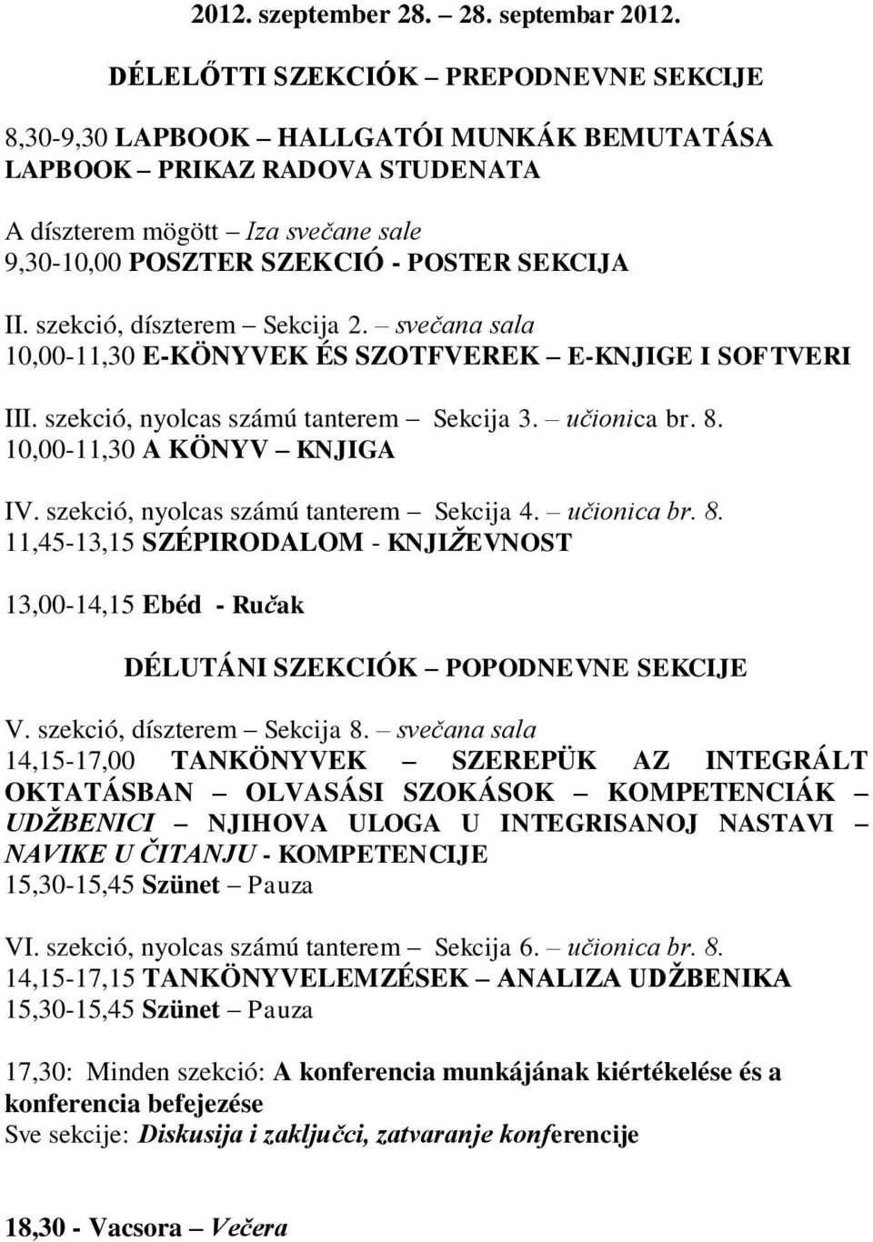 szekció, díszterem Sekcija 2. svečana sala 10,00-11,30 E-KÖNYVEK ÉS SZOTFVEREK E-KNJIGE I SOFTVERI III. szekció, nyolcas számú tanterem Sekcija 3. učionica br. 8. 10,00-11,30 A KÖNYV KNJIGA IV.