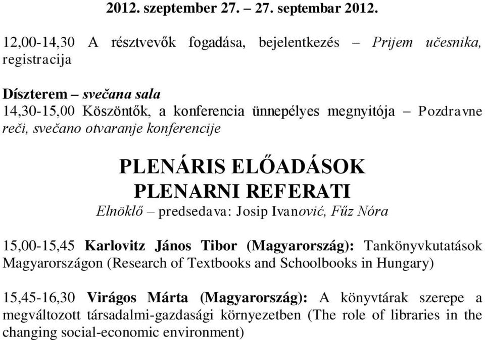 Pozdravne reči, svečano otvaranje konferencije PLENÁRIS ELŐADÁSOK PLENARNI REFERATI Elnöklő predsedava: Josip Ivanović, Fűz Nóra 15,00-15,45 Karlovitz János