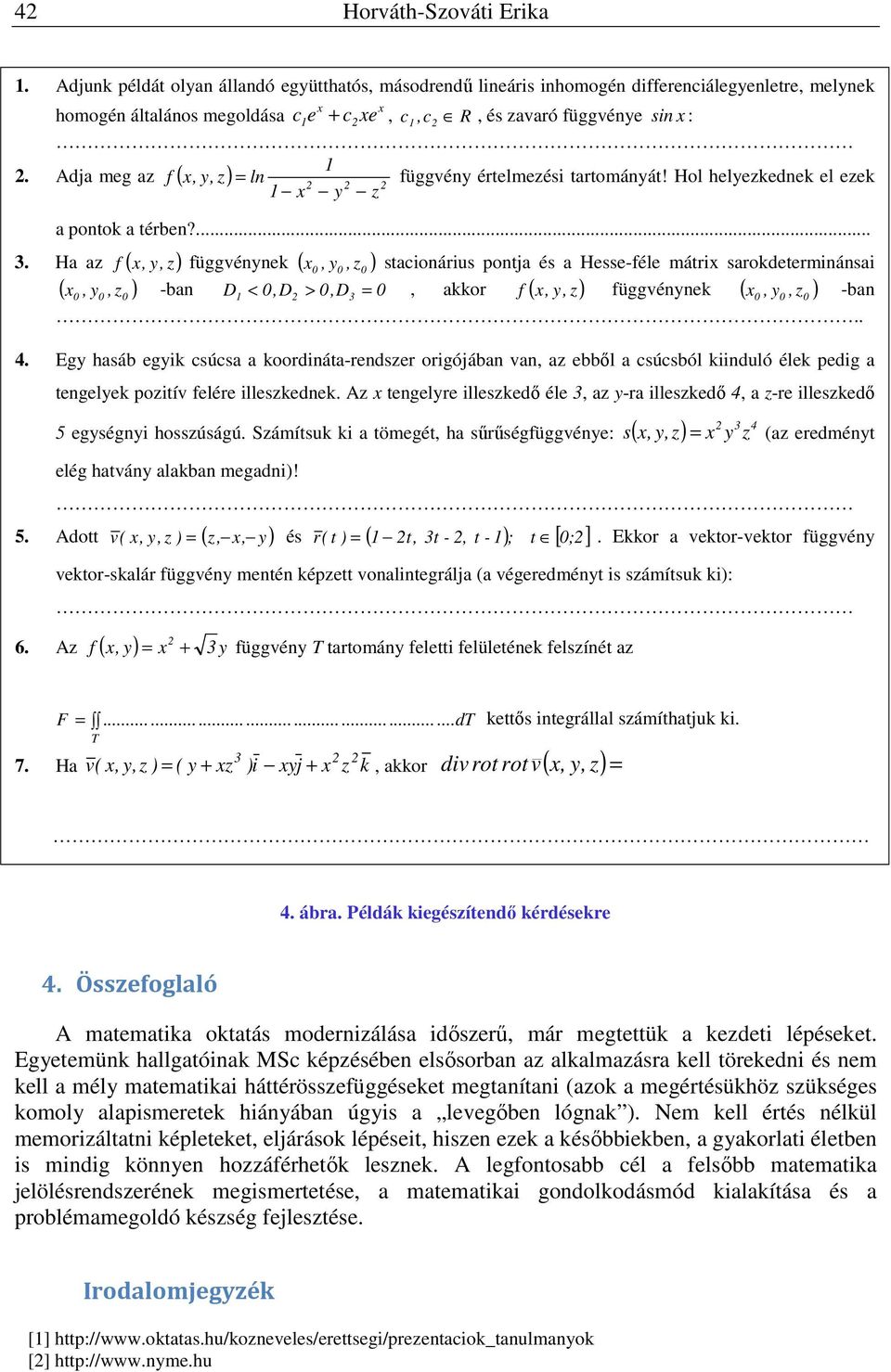 értelmezési tartománát! Hol helezkednek el ezek. Adja meg az ( ) a pontok a térben?... 3.