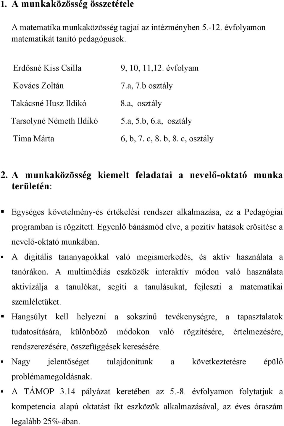 A munkaközösség kiemelt feladatai a nevelő-oktató munka területén: Egységes követelmény-és értékelési rendszer alkalmazása, ez a Pedagógiai programban is rögzített.