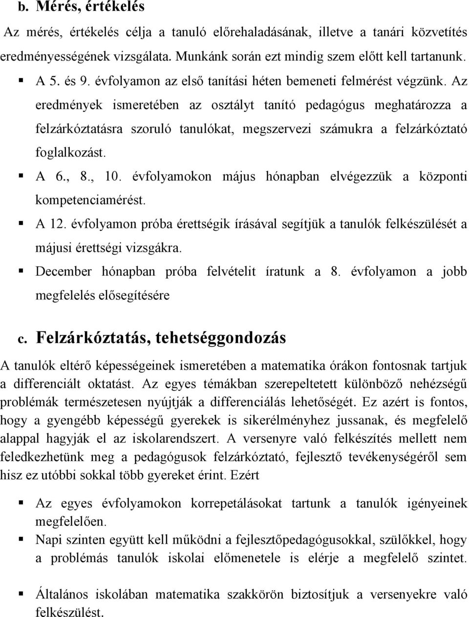 Az eredmények ismeretében az osztályt tanító pedagógus meghatározza a felzárkóztatásra szoruló tanulókat, megszervezi számukra a felzárkóztató foglalkozást. A 6., 8., 10.