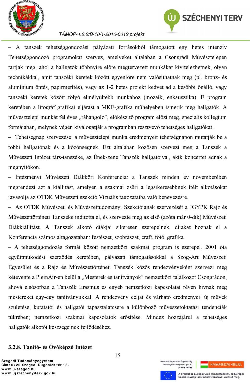 bronz- és alumínium öntés, papírmerítés), vagy az 1-2 hetes projekt kedvet ad a későbbi önálló, vagy tanszéki keretek között folyó elmélyültebb munkához (mozaik, enkausztika).