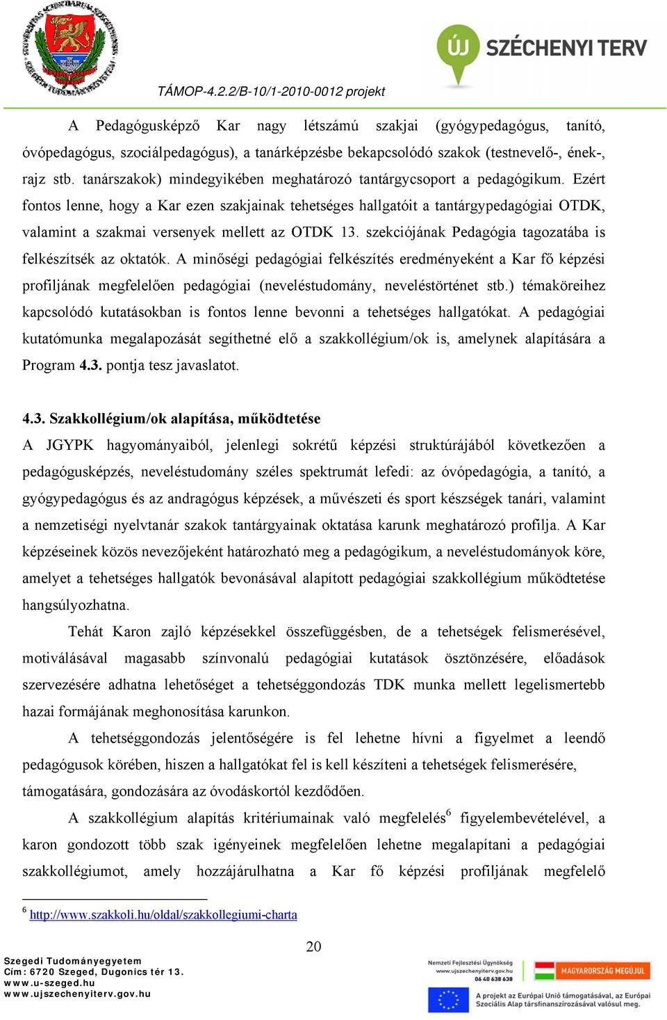 Ezért fontos lenne, hogy a Kar ezen szakjainak tehetséges hallgatóit a tantárgypedagógiai OTDK, valamint a szakmai versenyek mellett az OTDK 13.