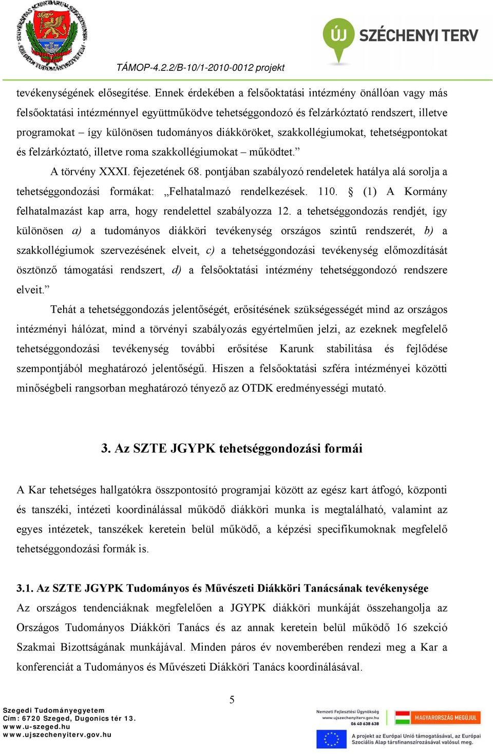 diákköröket, szakkollégiumokat, tehetségpontokat és felzárkóztató, illetve roma szakkollégiumokat működtet. A törvény XXXI. fejezetének 68.