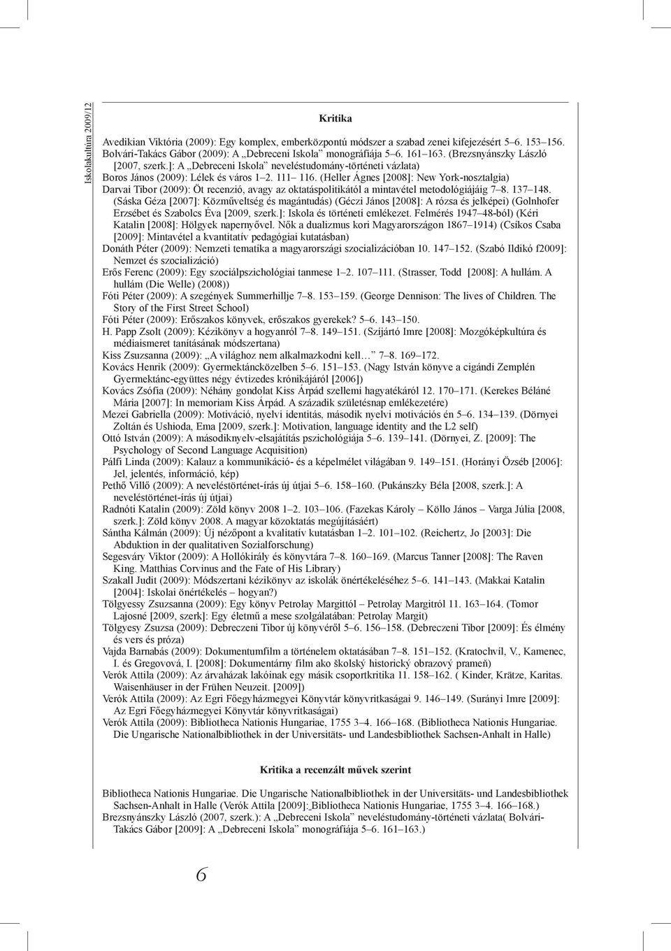 (Heller Ágnes [2008]: New York-nosztalgia) Darvai Tibor (2009): Öt recenzió, avagy az oktatáspolitikától a mintavétel metodológiájáig 7 8. 137 148.