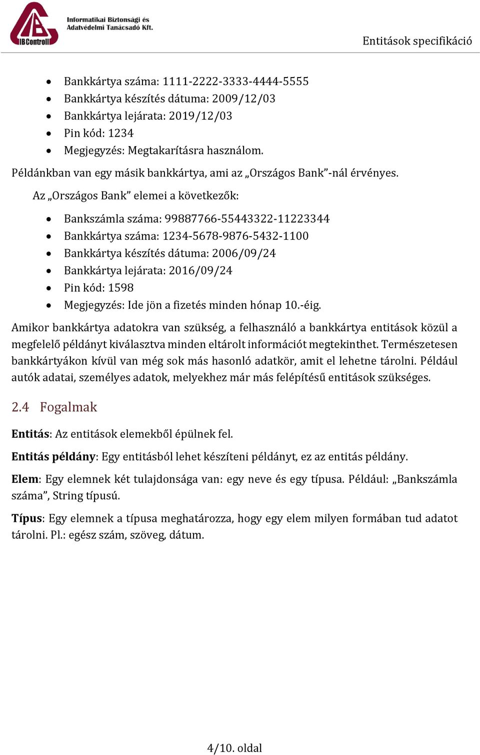 Az Országos Bank elemei a következők: Bankszámla száma: 99887766-55443322-11223344 Bankkártya száma: 1234-5678-9876-5432-1100 Bankkártya készítés dátuma: 2006/09/24 Bankkártya lejárata: 2016/09/24