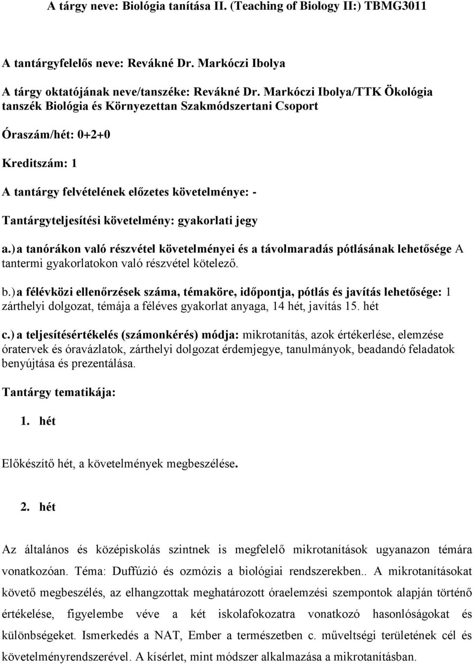 követelmény: gyakorlati jegy a.) a tanórákon való részvétel követelményei és a távolmaradás pótlásának lehetősége A tantermi gyakorlatokon való részvétel kötelező. b.