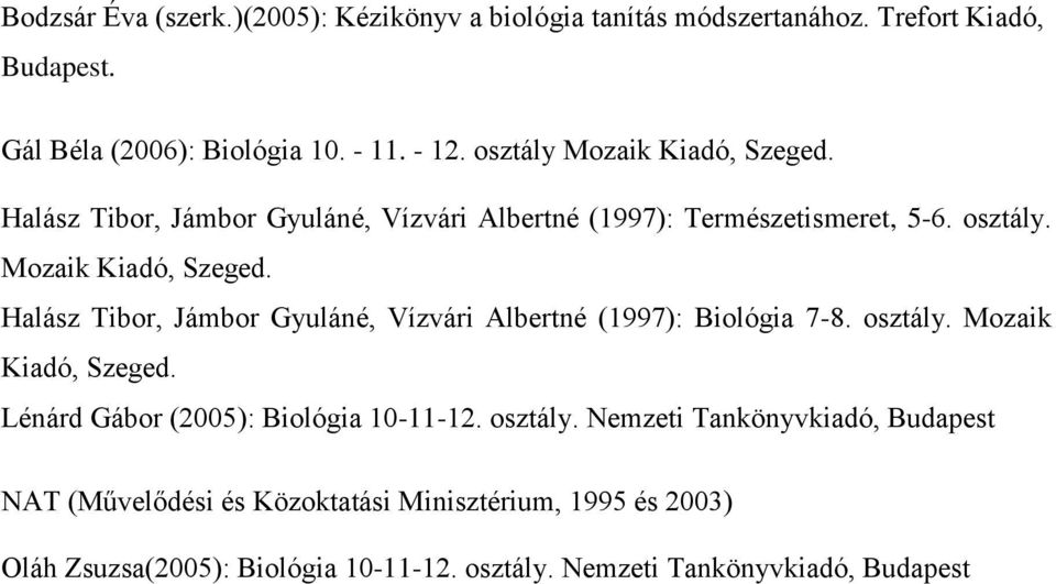 osztály. Mozaik Kiadó, Szeged. Lénárd Gábor (2005): Biológia 10-11-12. osztály.