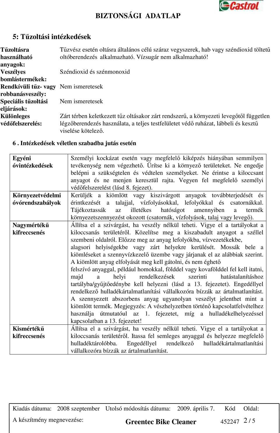 Széndioxid és szénmonoxid Nem ismeretesek Nem ismeretesek Zárt térben keletkezett tőz oltásakor zárt rendszerő, a környezeti levegıtıl független légzıberendezés használata, a teljes testfelületet