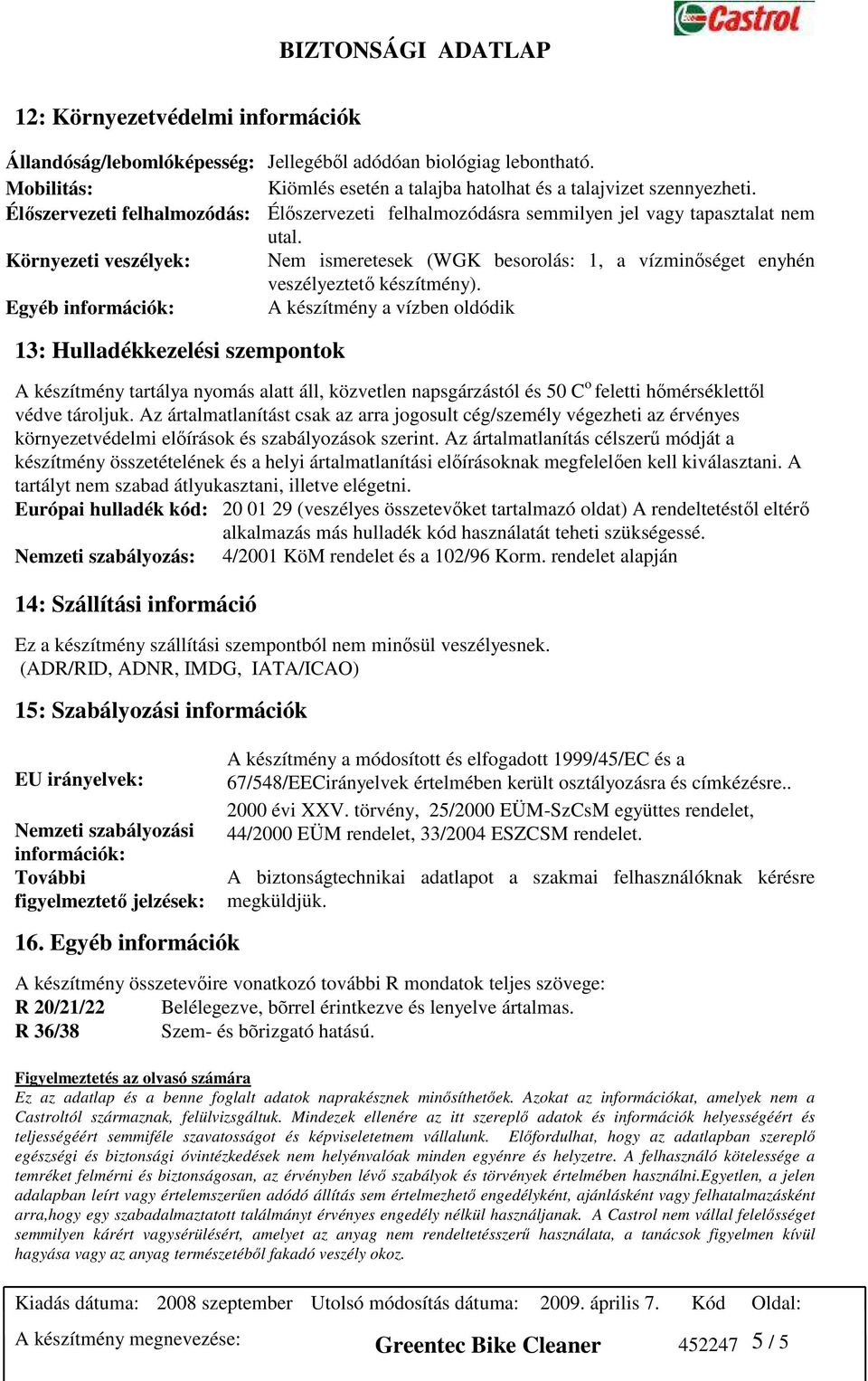 Környezeti veszélyek: Nem ismeretesek (WGK besorolás: 1, a vízminıséget enyhén veszélyeztetı készítmény).