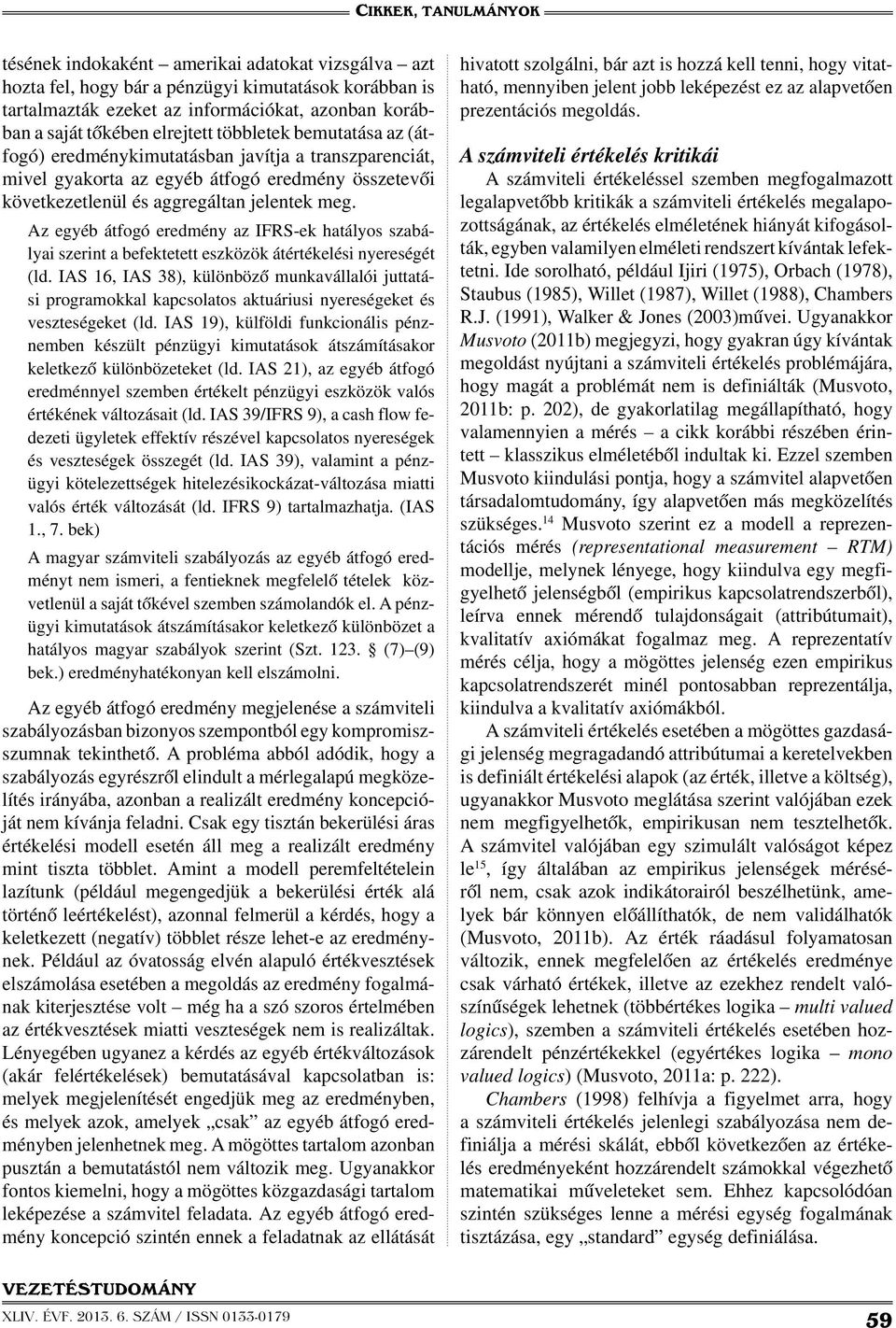 Az egyéb átfogó eredmény az IFRS-ek hatályos szabályai szerint a befektetett eszközök átértékelési nyereségét (ld.