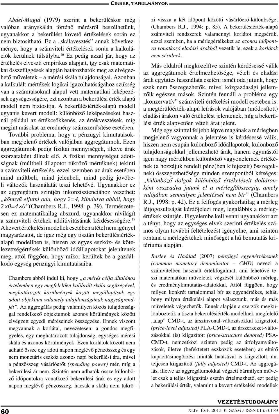 16 Ez pedig azzal jár, hogy az értékelés elveszti empirikus alapjait, így csak matematikai összefüggések alapján határozhatók meg az elvégezhető műveletek a mérési skála tulajdonságai.