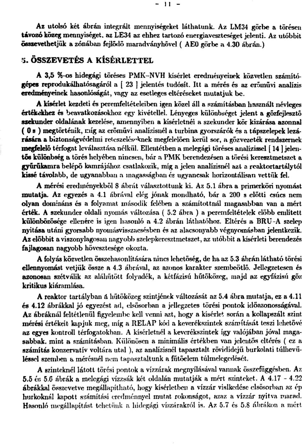 ÖSSZEVETÉS A KÍSÉRLETTEL A 3,5 %-os hidegági töréses PMK-NVH kísérlet eredményeinek közvetlen számítógépes reprodukálhatóságáról a [ 23 ] jelentés tudósít.