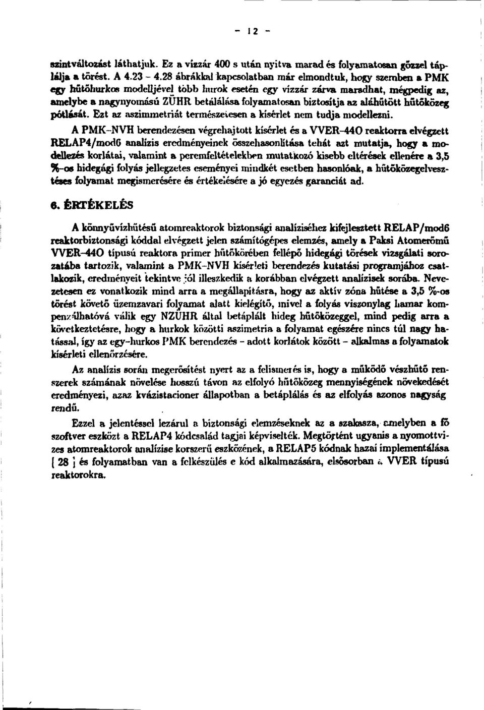 biztosítja az aláhűtött hűtőközeg pótlását. Ezt az aszimmetriát természetesen a kísérlet nem tudja modellezni.