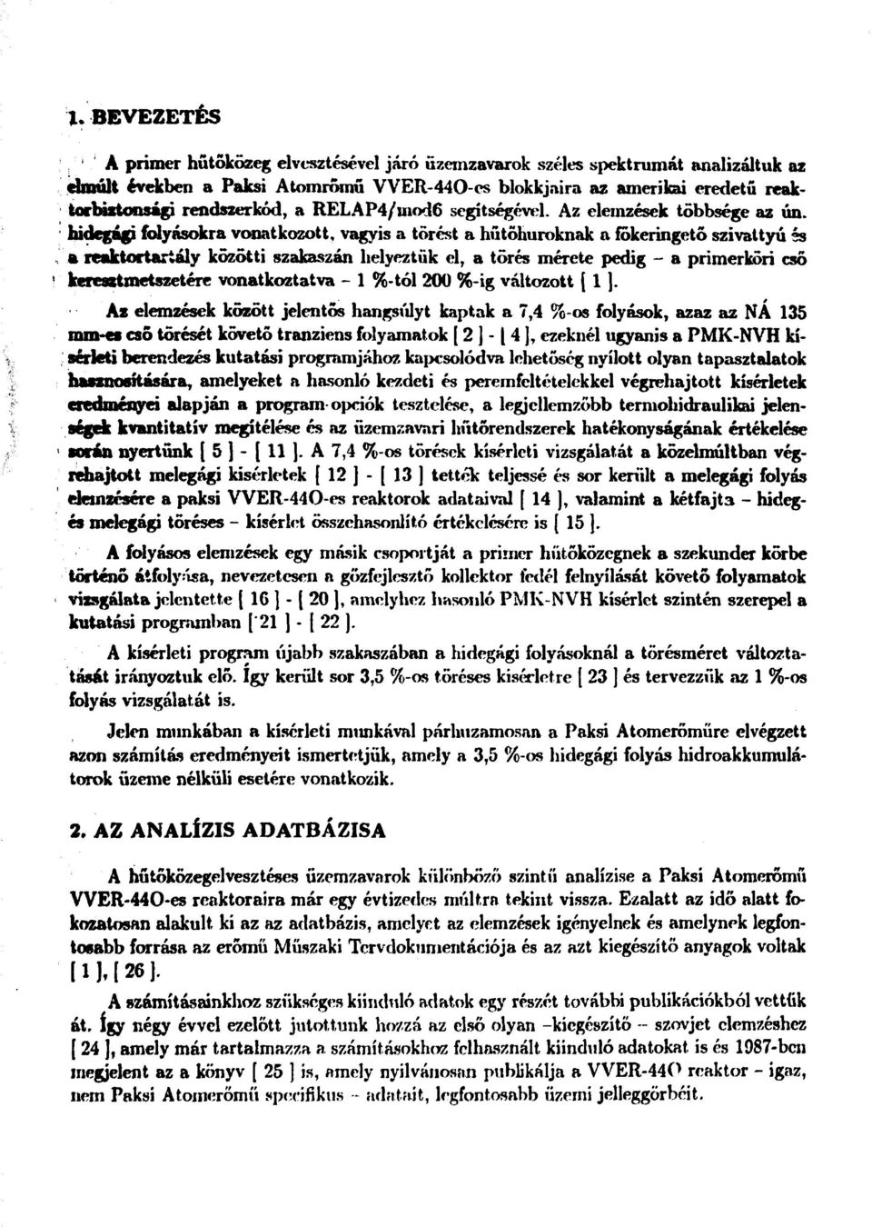 hidegági folyásokra vonatkozott, vagyis a törést a hűtőhuroknak a íökeringető szivattyú és a reaktortartály közötti szakaszán helyeztük cl, a törés mérete pedig - a primerköri cső keresztmetszetére