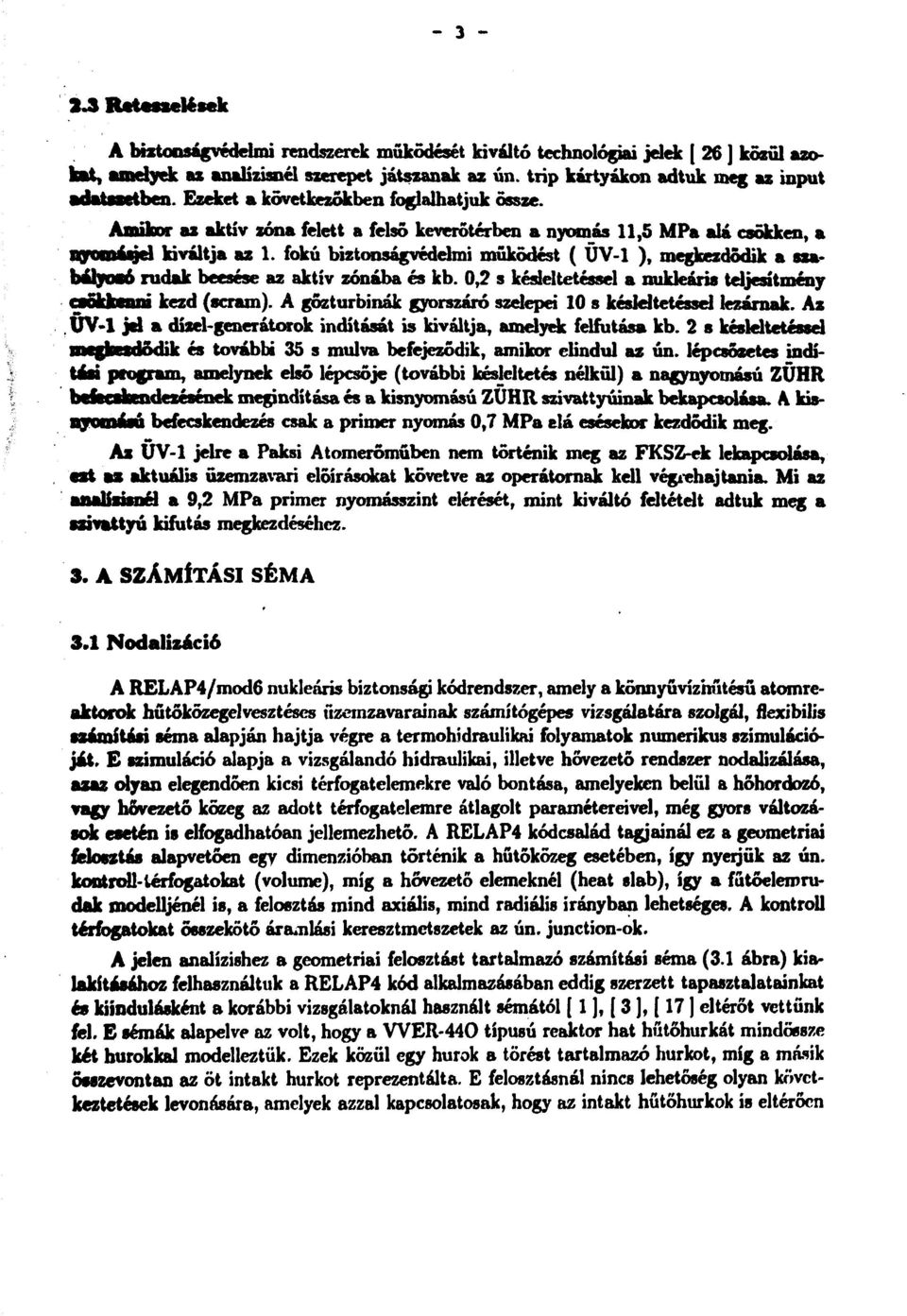 fokú biztonságvédelmi működést ( ÜV-1 ), megkezdődik a ssabályoaó rudak beesése az aktív zónába és kb. 0,2 s késleltetéssel a nukleáris teljesítmény стбмишмм kezd (scram).