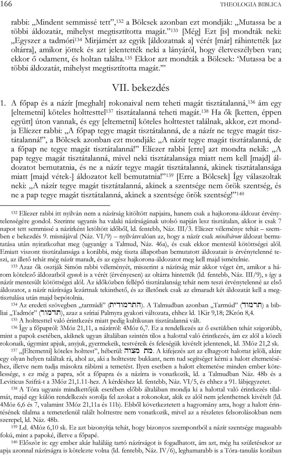 van; ekkor ő odament, és holtan találta. 135 Ekkor azt mondták a Bölcsek: Mutassa be a többi áldozatát, mihelyst megtisztította magát. VII. bekezdés 1.